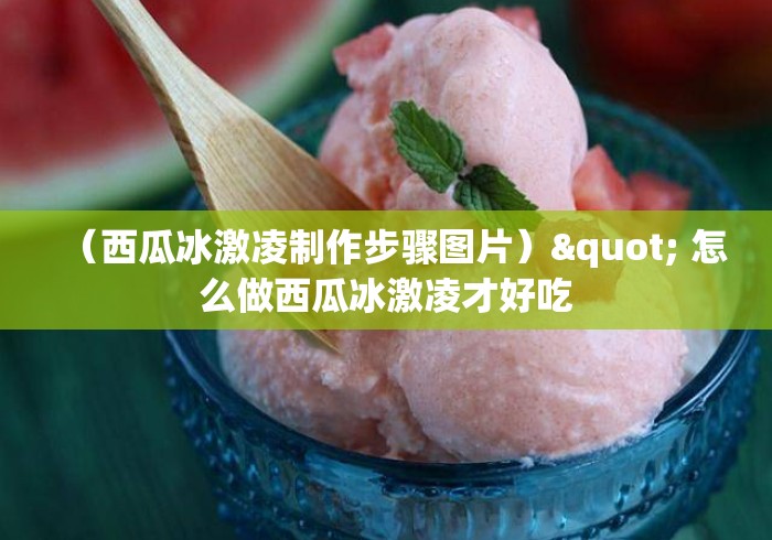 (西瓜冰激凌制作步骤图片)" 怎么做西瓜冰激凌才好吃 (西瓜冰激凌制作步骤图片)" 怎么做西瓜冰激凌才好吃