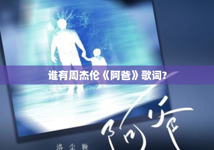 谁有周杰伦《阿爸》歌词? 谁有周杰伦《阿爸》歌词?
