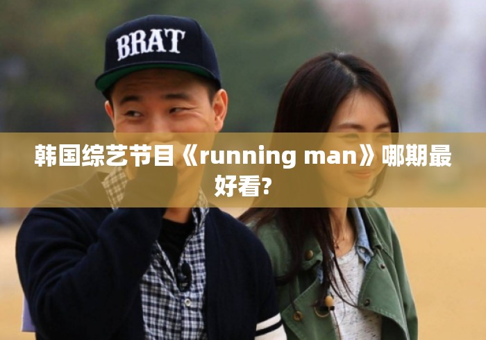韩国综艺节目《running man》哪期最好看? 韩国综艺节目《running man》哪期最好看?