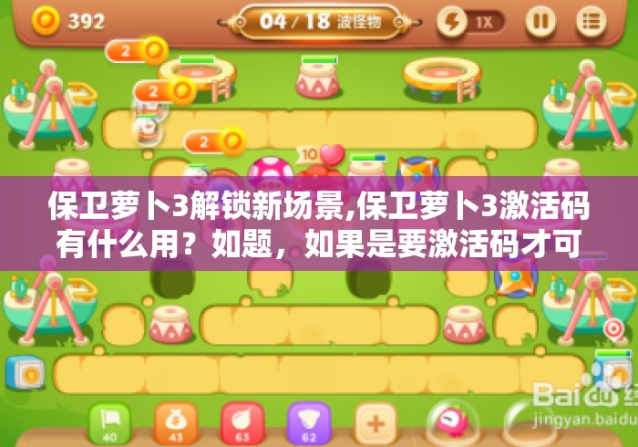 保卫萝卜3解锁新场景,保卫萝卜3激活码有什么用?如题,如果是要激活码才可以玩,... 保卫萝卜3解锁新场景,保卫萝卜3激活码有什么用?如题,如果是要激活码才可以玩,...