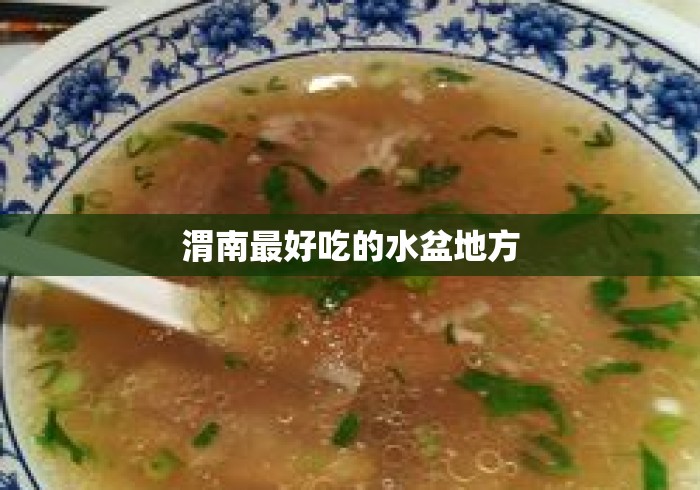 渭南最好吃的水盆地方 渭南最好吃的水盆地方