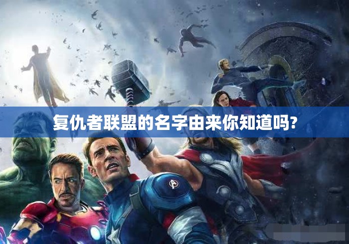 复仇者联盟的名字由来你知道吗? 复仇者联盟的名字由来你知道吗?