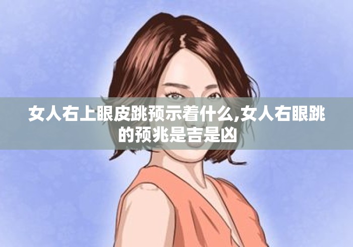 女人右上眼皮跳预示着什么,女人右眼跳的预兆是吉是凶