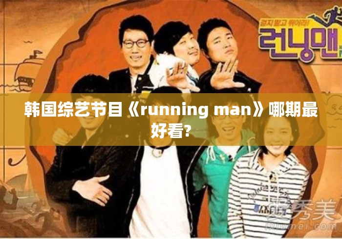韩国综艺节目《running man》哪期最好看? 韩国综艺节目《running man》哪期最好看?