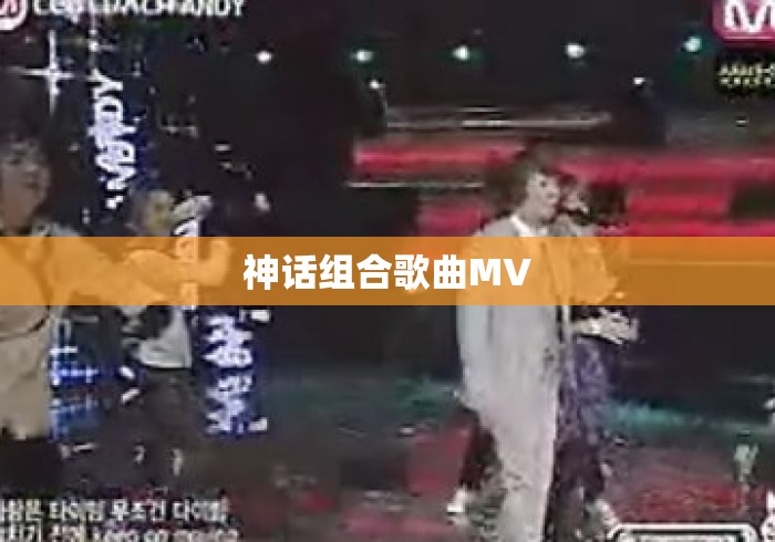 神话组合歌曲MV 神话组合歌曲MV