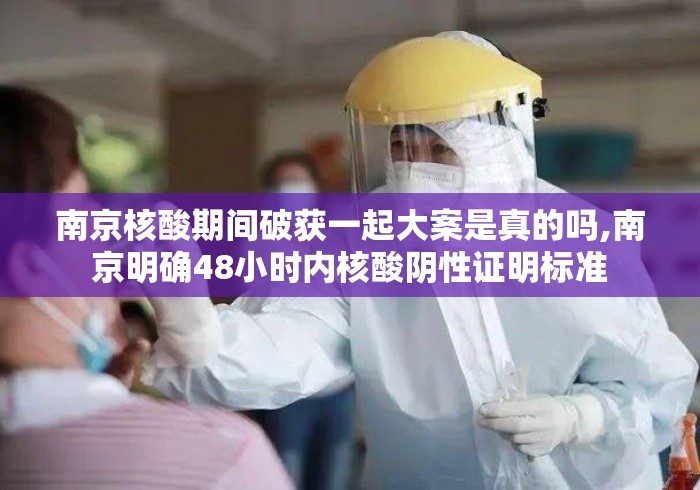 南京核酸期间破获一起大案是真的吗,南京明确48小时内核酸阴性证明标准