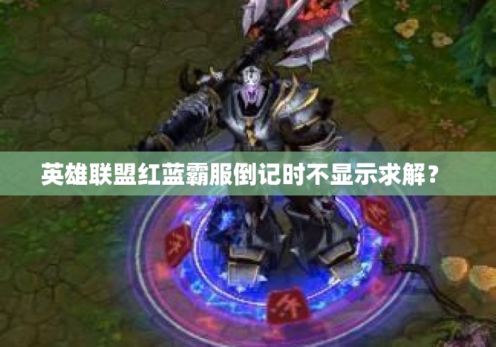 英雄联盟红蓝霸服倒记时不显示求解？ 