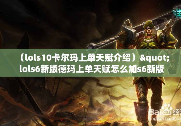 (lols10卡尔玛上单天赋介绍)" lols6新版德玛上单天赋怎么加s6新版德玛上单天赋加点分析 (lols10卡尔玛上单天赋介绍)" lols6新版德玛上单天赋怎么加s6新版德玛上单天赋加点分析