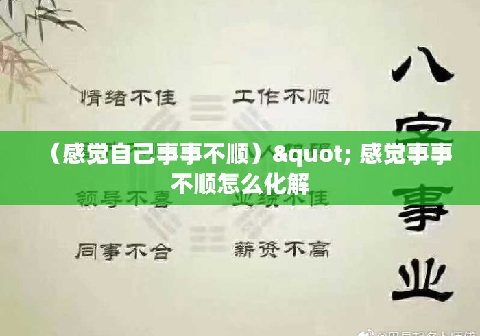 (感觉自己事事不顺)" 感觉事事不顺怎么化解 (感觉自己事事不顺)" 感觉事事不顺怎么化解