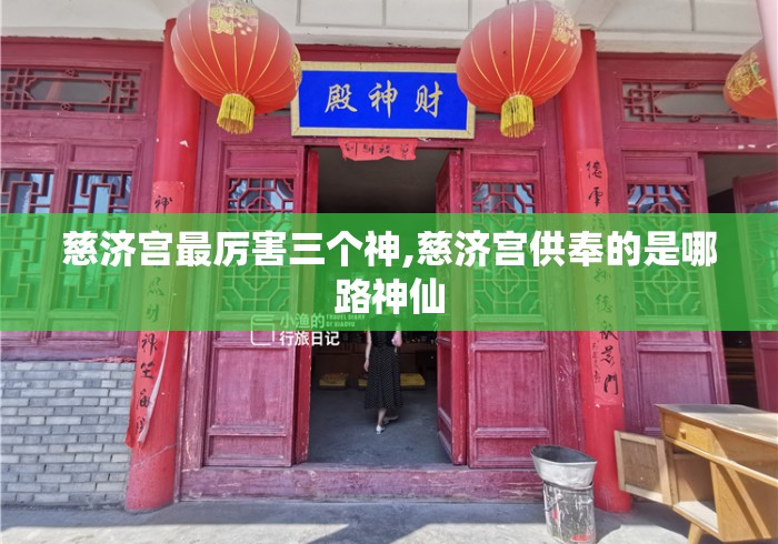 慈济宫最厉害三个神,慈济宫供奉的是哪路神仙