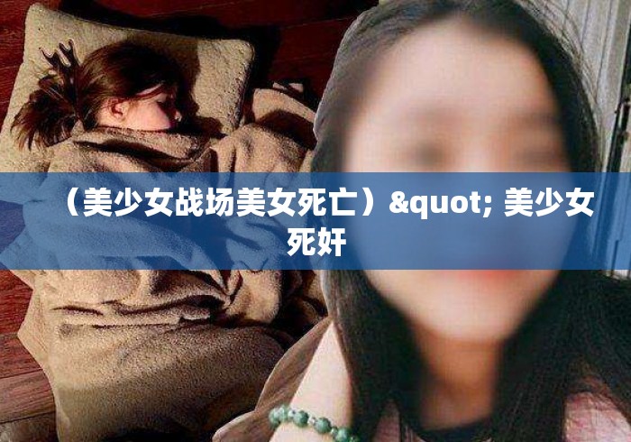（美少女战场美女死亡）" 美少女死奸