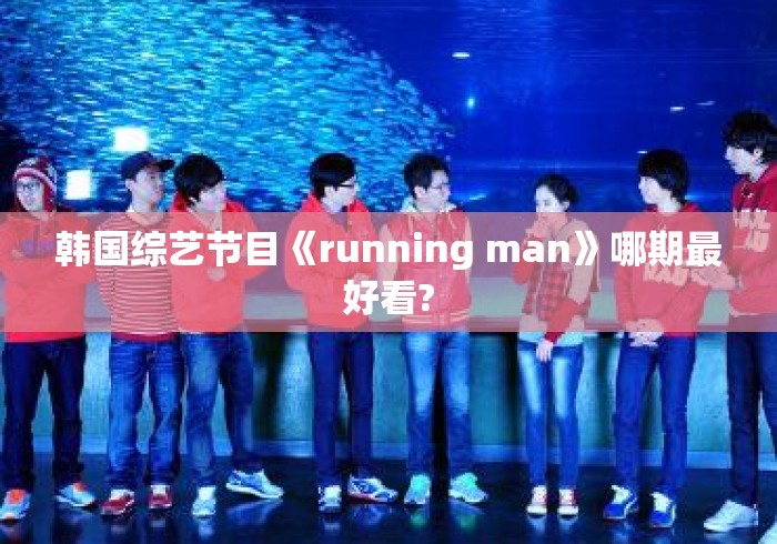 韩国综艺节目《running man》哪期最好看?Running Man史上最精彩的期数究竟是哪一期？