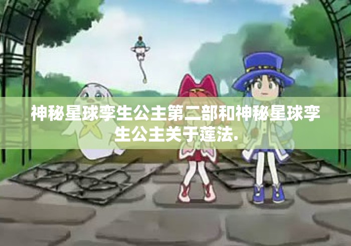 神秘星球孪生公主第二部和神秘星球孪生公主关于莲法. 神秘星球孪生公主第二部和神秘星球孪生公主关于莲法.