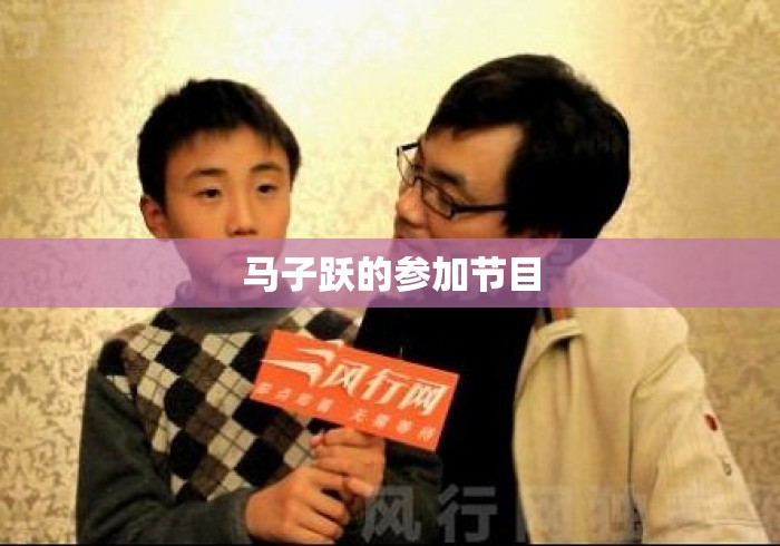 马子跃的参加节目，马子跃参演节目盘点