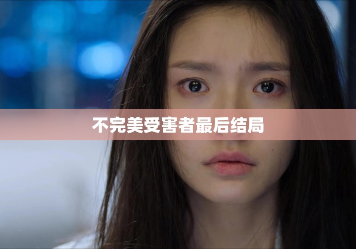 不完美受害者最后结局 不完美受害者最后结局