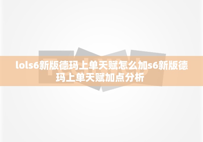 lols6新版德玛上单天赋怎么加s6新版德玛上单天赋加点分析 