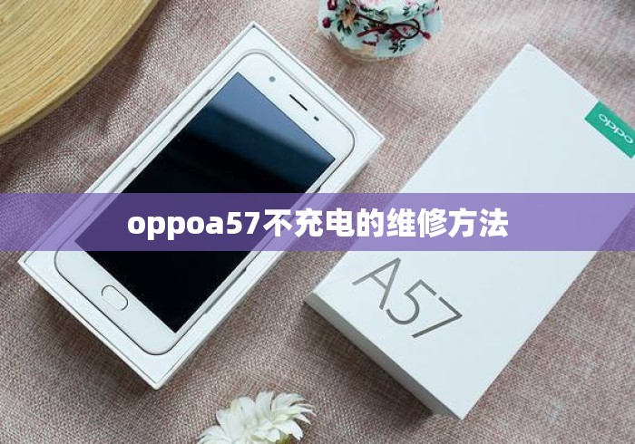 oppoa57不充电的维修方法 oppoa57不充电的维修方法