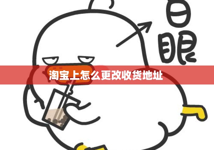 淘宝上怎么更改收货地址 