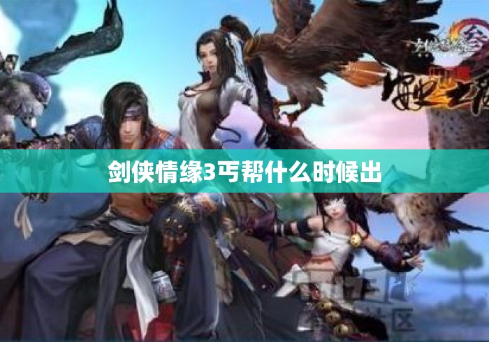 剑侠情缘3丐帮什么时候出，剑侠情缘3丐帮门派上线时间