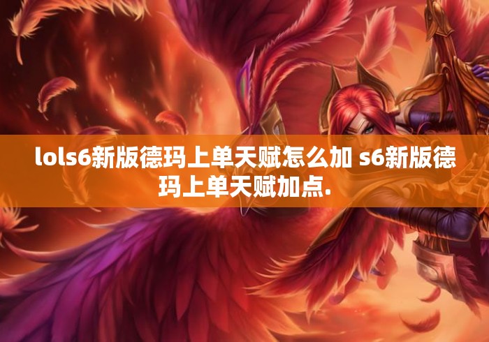 lols6新版德玛上单天赋怎么加 s6新版德玛上单天赋加点.LOLS6新版德玛上单天赋加点指南