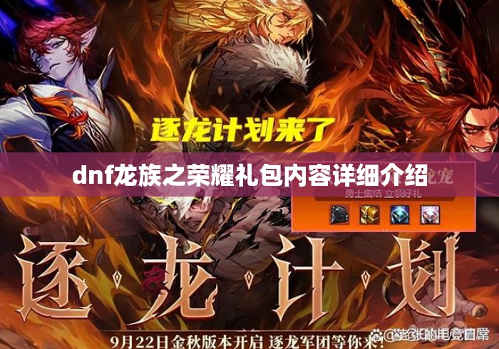 dnf龙族之荣耀礼包内容详细介绍，DNF龙族之荣耀礼包内容全解析