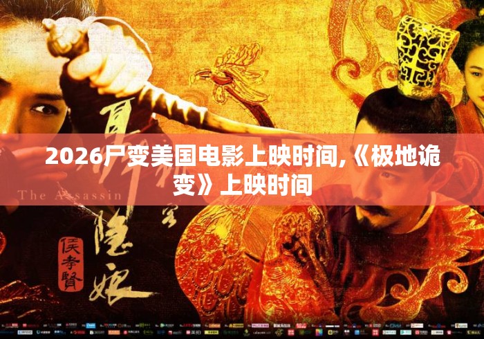 2026尸变美国电影上映时间,《极地诡变》上映时间 2026尸变美国电影上映时间,《极地诡变》上映时间