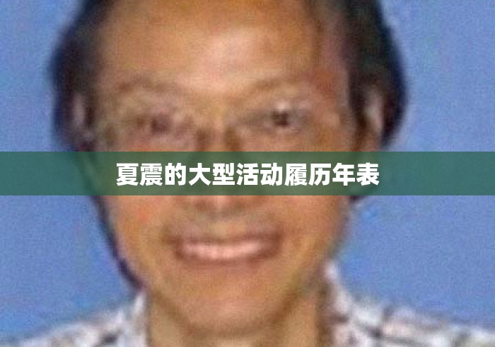 夏震的大型活动履历年表 夏震的大型活动履历年表