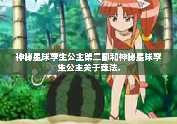 神秘星球孪生公主第二部和神秘星球孪生公主关于莲法. 神秘星球孪生公主第二部和神秘星球孪生公主关于莲法.
