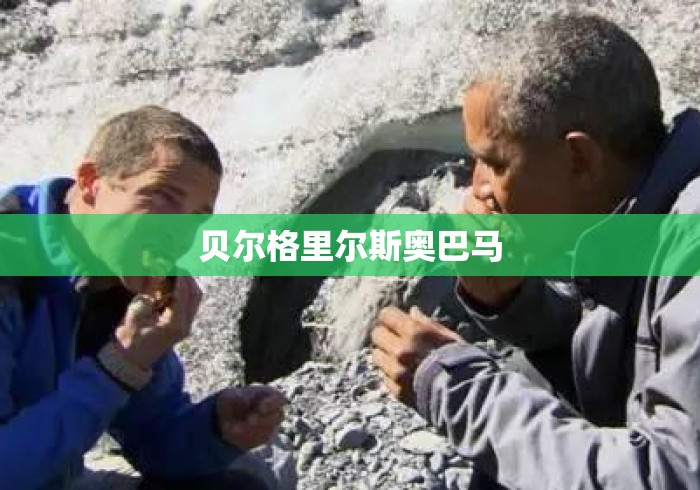贝尔格里尔斯奥巴马 贝尔格里尔斯奥巴马