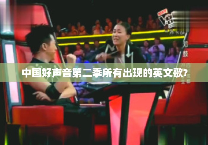 中国好声音第二季所有出现的英文歌? 中国好声音第二季所有出现的英文歌?