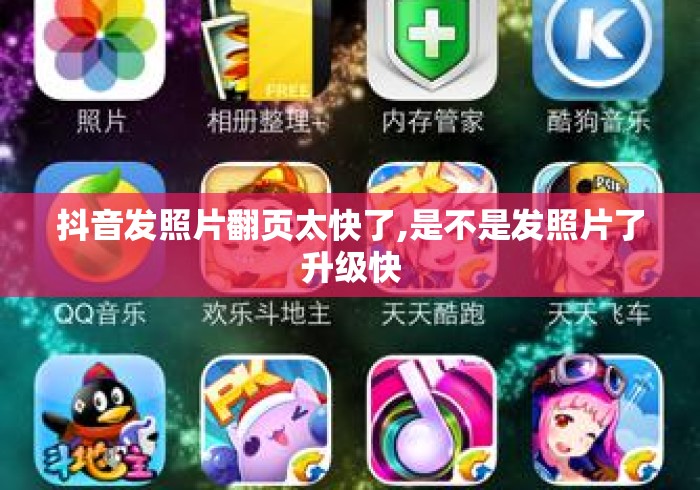 抖音发照片翻页太快了,是不是发照片了升级快
