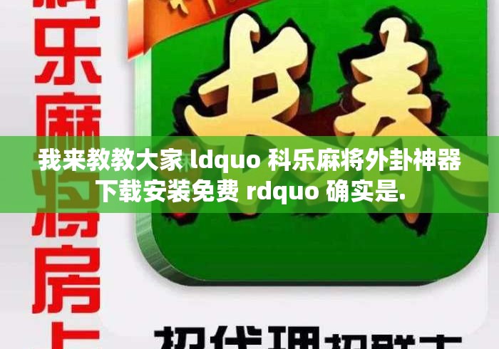 我来教教大家 ldquo 科乐麻将外卦神器下载安装免费 rdquo 确实是. 我来教教大家 ldquo 科乐麻将外卦神器下载安装免费 rdquo 确实是.