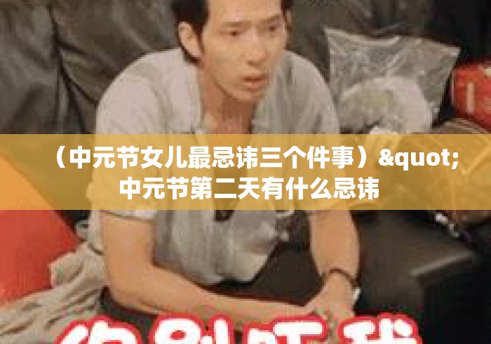 (中元节女儿最忌讳三个件事)" 中元节第二天有什么忌讳 (中元节女儿最忌讳三个件事)" 中元节第二天有什么忌讳