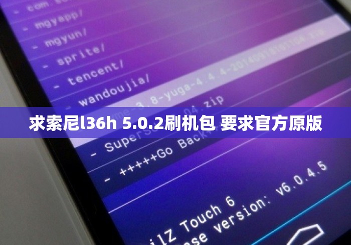 求索尼l36h 5.0.2刷机包 要求官方原版 求索尼l36h 5.0.2刷机包 要求官方原版
