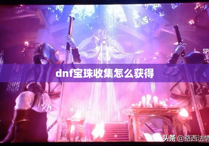 dnf宝珠收集怎么获得