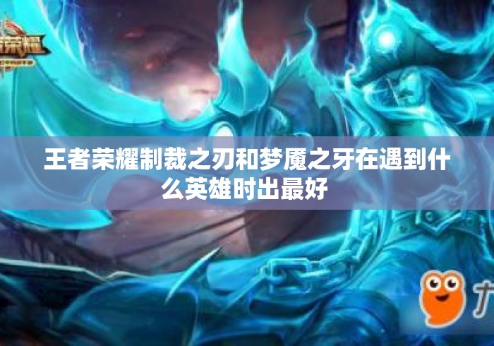王者荣耀制裁之刃和梦魇之牙在遇到什么英雄时出最好 