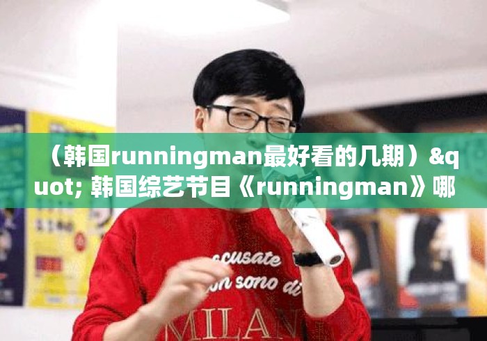 （韩国runningman最好看的几期）" 韩国综艺节目《runningman》哪期最好看?