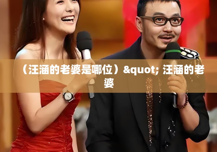 （汪涵的老婆是哪位）" 汪涵的老婆