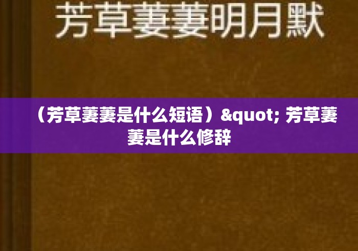 (芳草萋萋是什么短语)" 芳草萋萋是什么修辞 (芳草萋萋是什么短语)" 芳草萋萋是什么修辞