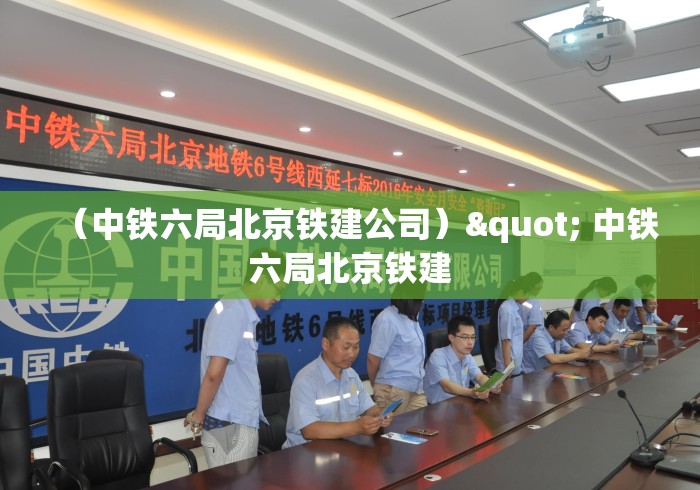 (中铁六局北京铁建公司)" 中铁六局北京铁建 (中铁六局北京铁建公司)" 中铁六局北京铁建