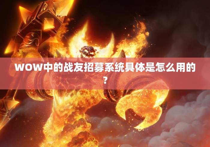 WOW中的战友招募系统具体是怎么用的?