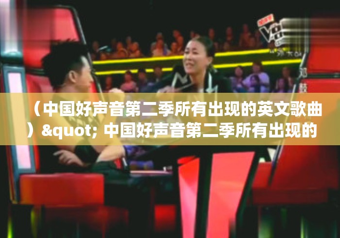 (中国好声音第二季所有出现的英文歌曲)" 中国好声音第二季所有出现的英文歌? (中国好声音第二季所有出现的英文歌曲)" 中国好声音第二季所有出现的英文歌?