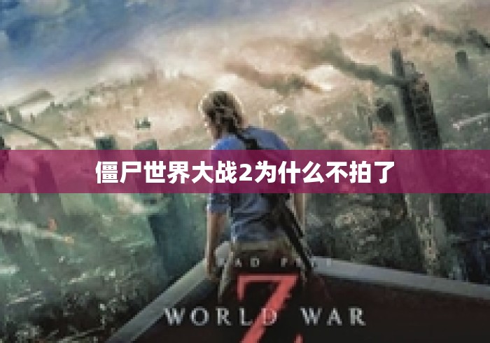 僵尸世界大战2为什么不拍了 僵尸世界大战2为什么不拍了