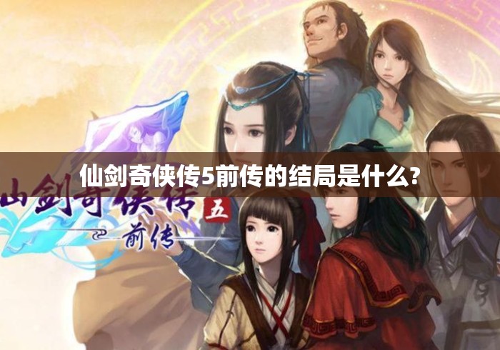 仙剑奇侠传5前传的结局是什么?