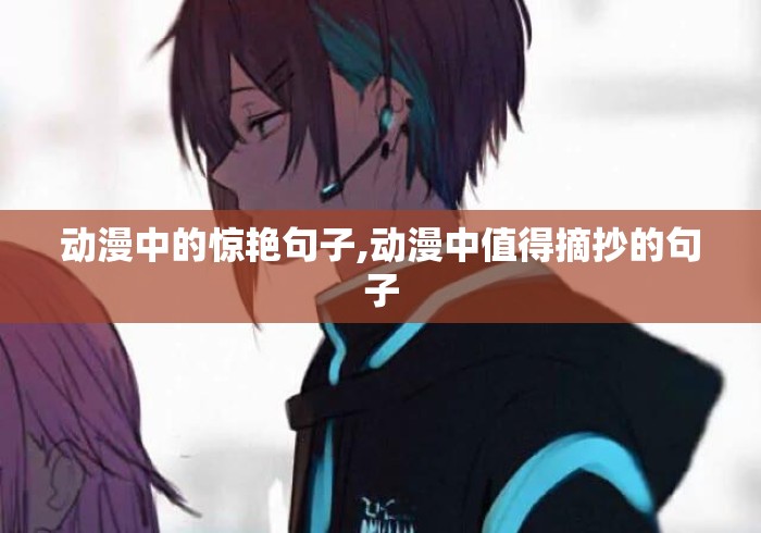 动漫中的惊艳句子,动漫中值得摘抄的句子 动漫中的惊艳句子,动漫中值得摘抄的句子