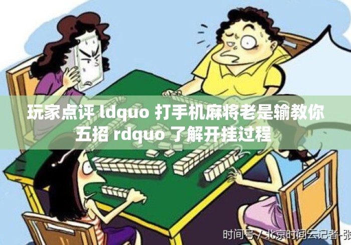 玩家点评 ldquo 打手机麻将老是输教你五招 rdquo 了解开挂过程 玩家点评 ldquo 打手机麻将老是输教你五招 rdquo 了解开挂过程