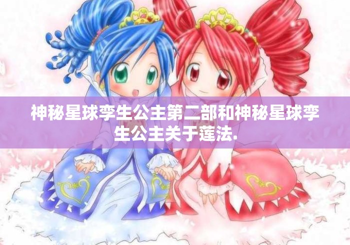 神秘星球孪生公主第二部和神秘星球孪生公主关于莲法.神秘星球孪生公主第二部与莲音法音双公主解析