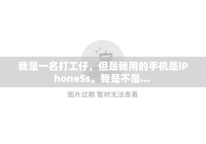 我是一名打工仔，但是我用的手机是iPhone5s。我是不是... 