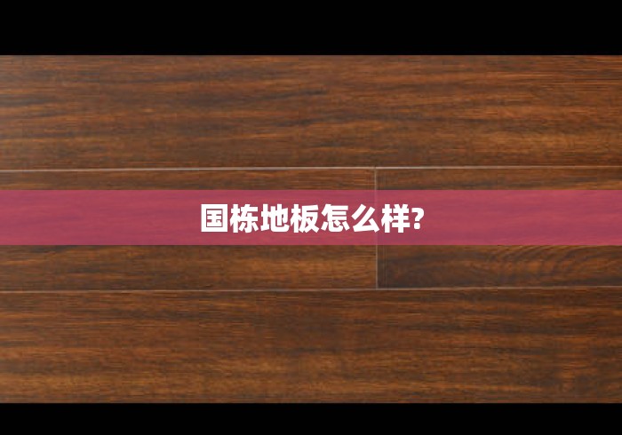 国栋地板怎么样?