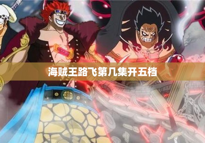海贼王路飞第几集开五档